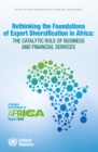 Economic development in Africa report 2022 : rethinking the foundations of export diversification in Africa, the catalytic role of business and financial services - Book