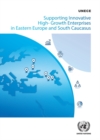 Supporting innovative high-growth enterprises in eastern Europe and south Caucasus : UNECE policy handbook - Book