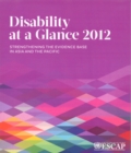 Disability at a Glance 2012 : Strengthening the Evidence Base in Asia and the Pacific - Book