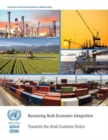 Assessing Arab economic integration report : towards the Arab customs union - Book