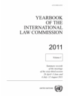 Yearbook of the International Law Commission 2011 : Vol. 1: Summary records of meetings of the sixty-third session 26 April - 3 June and 4 July - 12 August 2011 - Book