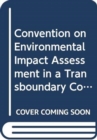 Convention on Environmental Impact Assessment in a Transboundary Context : (as amended on 27 February 2001 and on 4 June 2004) - Book