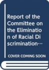 Report of the Committee on the Elimination of Racial Discrimination : eighty-fifth session (11-29 August 2014) and the eighty-sixth session (27 April - 15 May 2015) - Book