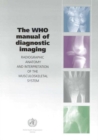 The WHO Manual of Diagnostic Imaging : Radiographic Anatomy and Interpretation of the Musculoskeletal System - Book