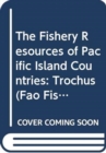 The Fishery Resources of Pacific Island Countries : Trochus Pt. 3 (FAO Fisheries Technical Paper) - Book
