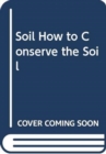 The Soil : How to Conserve the Soil (Better Farming) - Book