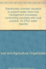 Stakeholder-oriented valuation to support water resources management processes : Confronting concepts with local practice: 30 (FAO water reports) - Book
