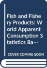 Fish and fishery products : world apparent consumption statistics based on food balance sheets 1961-2003 (FAO fisheries circular) - Book