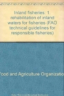 Inland fisheries : 1. rehabilitation of inland waters for fisheries (FAO technical guidelines for responsible fisheries) - Book