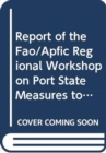Report of the FAO/APFIC Regional Workshop on Port State Measures to Combat Unreported and Unregulated Illegal Fishing for the South Asian Subregion : Bangkok, 13-13 February 2009 - Book