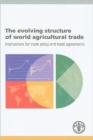 The Evolving Structure of World Agricultural Trade : Implications for Trade Policy and Trade Agreements - Book