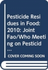 Pesticide Residues in Food: Report 2010 : Joint FAO/WHO Meeting on Pesticide Residues - Book