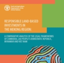 Responsible land-based investments in the Mekong Region : a comparative analysis of the legal frameworks of Cambodia, Lao People's Democratic Republic, Myanmar and Viet Nam - Book