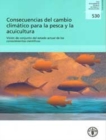Consecuencias del Cambio Climatico para la Pesca y la Acuicultura. Vision de Conjunto del Estado Actual de los Conocimientos Cientificos - Book