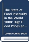 The State of Food Insecurity in the World 2008 : High Food Prices and Food Security - Threats and Opportunities - Book