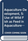 Aquaculture Development, 5 : Use of Wild Fish as Feed in Aquaculture - Book