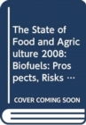 The State of Food and Agriculture 2008 : Biofuels: Prospects, Risks and Opportunities - Book