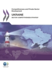 Competitiveness and Private Sector Development: Ukraine 2011 Sector Competitiveness Strategy - eBook