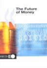 The Future of Money : Proceedings of the OECD Forum for the Future, Held in Luxembourg in July 2001 - Book