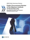 OECD Public Governance Reviews Public Procurement Review of the Mexican Institute of Social Security Enhancing Efficiency and Integrity for Better Health Care - eBook