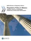 OECD Reviews of Regulatory Reform Regulatory Policy in Mexico Towards a Whole-of-Government Perspective to Regulatory Improvement - eBook
