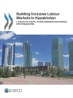 Building Inclusive Labour Markets in Kazakhstan A Focus on Youth, Older Workers and People with Disabilities - eBook