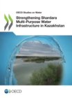 OECD Studies on Water Strengthening Shardara Multi-Purpose Water Infrastructure in Kazakhstan - eBook