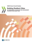 OECD Green Growth Studies Building Resilient Cities An Assessment of Disaster Risk Management Policies in Southeast Asia - eBook