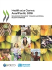Health at a Glance: Asia/Pacific 2018 Measuring Progress towards Universal Health Coverage - eBook
