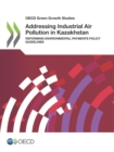 OECD Green Growth Studies Addressing Industrial Air Pollution in Kazakhstan Reforming Environmental Payments Policy Guidelines - eBook