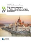 OECD Public Governance Reviews A Strategic Approach to Public Integrity in Hungary The 2023-25 National Anti-Corruption Strategy and Action Plan - eBook