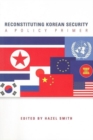Reconstituting Korean Security : A Policy Primer - Book