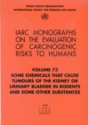 Some Chemicals That Cause Tumours of the Kidney or Urinary Bladder in Rodents and Some Other Substances : IARC Monographs on the Evaluation of Carcinogenic Risks to Humans - Book