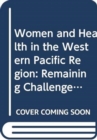 Women and Health in the Western Pacific Region : Remaining Challenges and New Opportunities - Book