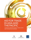Aid for Trade in Asia and the Pacific : Thinking Forward about Trade Costs and the Digital Economy - Book
