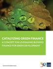 Catalyzing Green Finance : A Concept for Leveraging Blended Finance for Green Development - Book