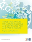 Trade Facilitation for a More Inclusive and Connected Asia and Pacific Region : Progress and Way Forward - Book