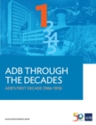 ADB Through the Decades : ADB’s First Decade (1966–1976) - Book