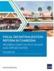 Fiscal Decentralization Reform in Cambodia : Progress over the Past Decade and Opportunities - Book