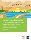 Promoting Regional Tourism Cooperation under CAREC 2030 : A Scoping Study - Book