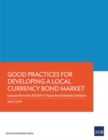 Good Practices for Developing a Local Currency Bond Market : Lessons from the ASEAN+3 Asian Bond Markets Initiative - Book