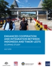 Enhanced Cooperation and Integration Between Indonesia and Timor-Leste : Scoping Study - eBook