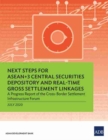Next Steps for ASEAN+3 Central Securities Depository and Real-Time Gross Settlement Linkages : A Progress Report of the Cross-Border Settlement Infrastructure Forum - Book