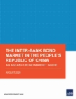 The Inter-Bank Bond Market in the People’s Republic of China : An ASEAN+3 Bond Market Guide - Book