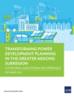 Transforming Power Development Planning in the Greater Mekong Subregion : A Strategic and Integrated Approach - eBook