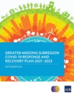 Greater Mekong Subregion COVID-19 Response and Recovery Plan 2021-2023 - Book