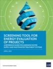 Screening Tool for Energy Evaluation of Projects : A Reference Guide for Assessing Water Supply and Wastewater Treatment Systems - Book