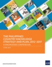 The Philippines Country Knowledge Strategy and Plan, 2012-2017 : A Knowledge Compendium - Book