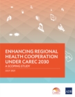 Enhancing Regional Health Cooperation under CAREC 2030 : A Scoping Study - eBook