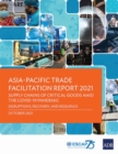 Asia-Pacific Trade Facilitation Report 2021 : Supply Chains of Critical Goods Amid the COVID-19 Pandemic-Disruptions, Recovery, and Resilience - Book